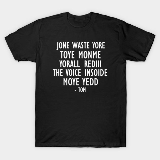 realmoddies's tweet photo. this t-shirt sounds like english but spiritually it’s not. “Jone waste yore toye monme yorall rediii the voice insoide moye yedd – Tom” 
https://t.co/c7TkHnY3cc https://t.co/nY1DsnyKXM