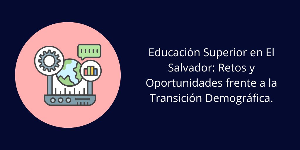 Educación Superior en El Salvador: Retos y Oportunidades frente a la Transición Demográfica. linkedin.com/pulse/educaci%…