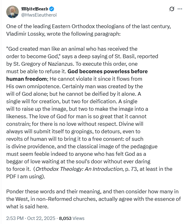 Energetic Procession (@acolyte83349490) on Twitter photo This is the same James White who has repeatedly expressed the view that Orthodoxy is too alien, and it would take too much time and effort to understand.
2ndly, this is also the same James White who said that God has libertarian freedom. Well, if we are made in God's image, then This is the same James White who has repeatedly expressed the view that Orthodoxy is too alien, and it would take too much time and effort to understand.
2ndly, this is also the same James White who said that God has libertarian freedom. Well, if we are made in God's image, then