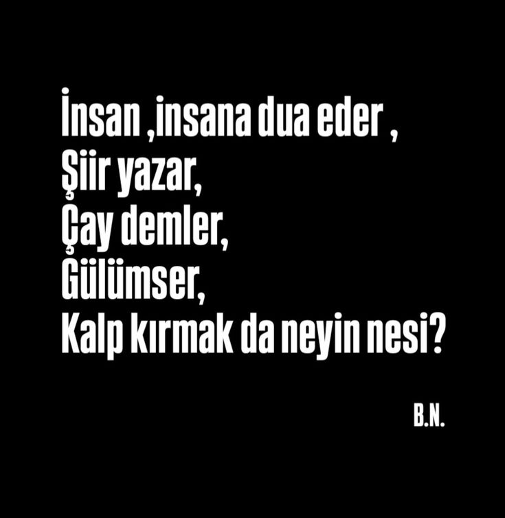 İnsan İnsana Dua Eder 
Kalp Kırmak Da Neyin Nesi