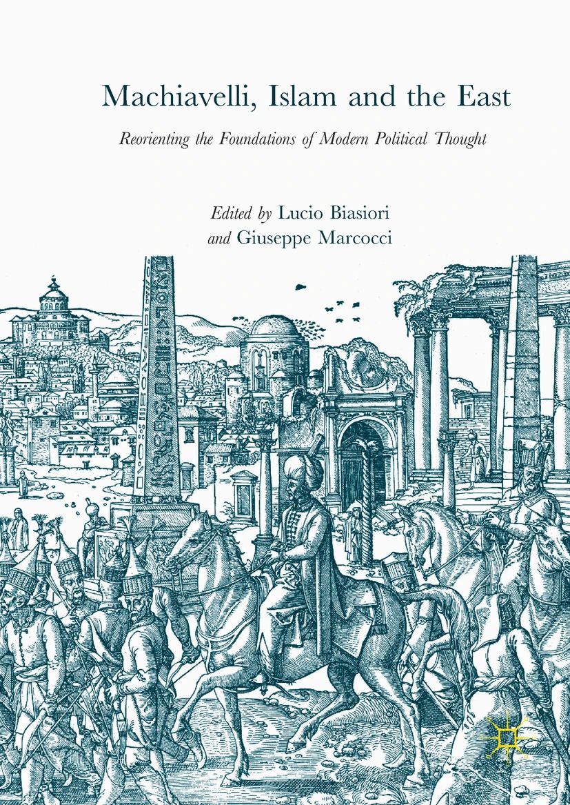Machiavelli, Islam and the East
Reorienting the Foundations of Modern Political Thought
eds. Lucio Biasiori, Giuseppe Marcocci. Palgrave Macmillan 2018
link.springer.com/book/10.1007/9…
extras.springer.com/?query=978-3-3…