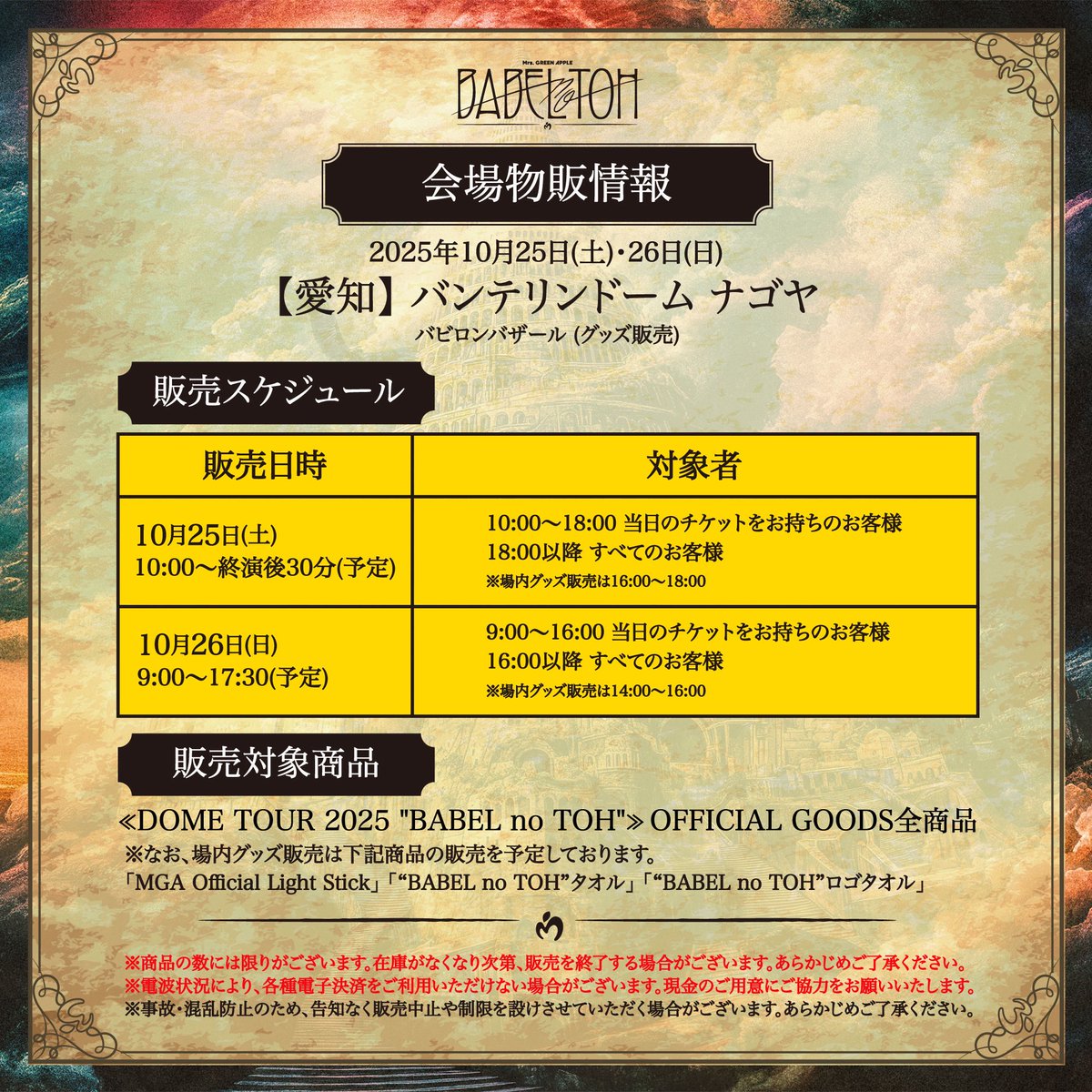 【NEWS🦅】
⁡
≪DOME TOUR 2025 "BABEL no TOH"≫ OFFICIAL GOODS
⁡
追加アイテムのラインナップを公開！
⁡
10月25日(土)・26(日)
【愛知】バンテリンドーム ナゴヤ 会場より販売を開始いたします✨
⁡
▼詳細はこちら
mrsgreenapple.com/feature/babeln…