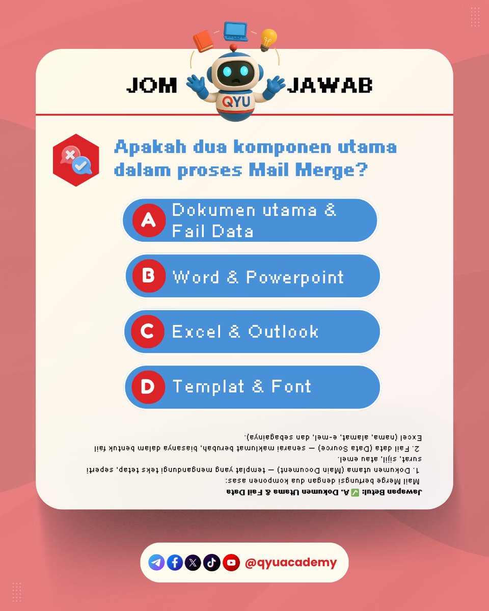 🎯 SESI KUIZ QYU ACADEMY – MAIL MERGE
Jumaat ini, kami uji pengetahuan anda! 📊

❓ Soalan:
Apakah dua komponen utama dalam Mail Merge?

A) Dokumen utama &amp; fail data
B) Word &amp; PowerPoint
C) Excel &amp; Outlook
D) Templat &amp; font

#QYUAcademy #BelajarDigital #QYUTips #JomMahir