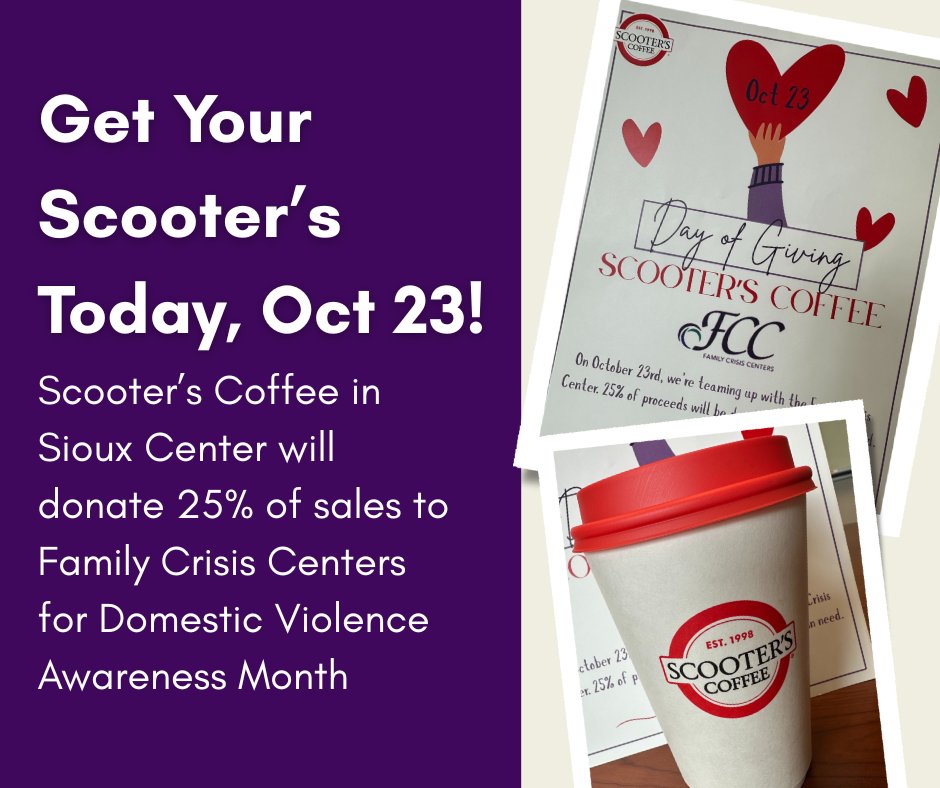FCC_IA's tweet photo. 𝗧𝗼𝗱𝗮𝘆’𝘀 𝘁𝗵𝗲 𝗱𝗮𝘆!

Stop by Scooter’s Coffee in Sioux Center for all of your favorites!

25% of all sales today will be donated to Family Crisis Centers in honor of Domestic Violence Awareness Month. https://t.co/tV54FVSEpR