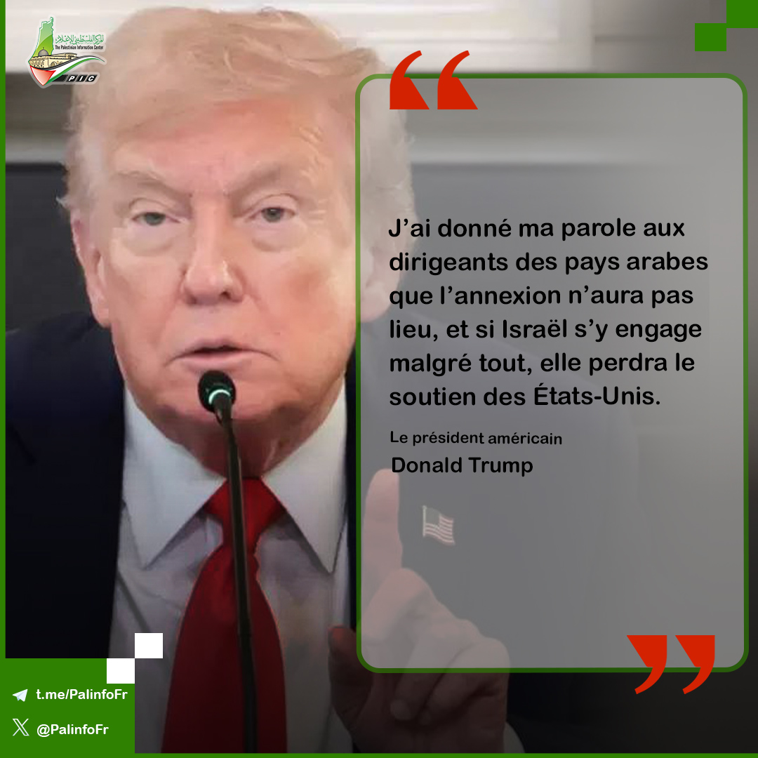 PalinfoFr's tweet image. Le président américain Donald #Trump ..J’ai donné ma parole aux dirigeants des pays arabes que l’annexion n’aura pas lieu, et si Israël s’y engage malgré tout, elle perdra le soutien des #États_Unis  🇺🇸🔻
#Gaza_meurt_de_faim
Si vous nous soutenez… #1Partage1VoixLibre