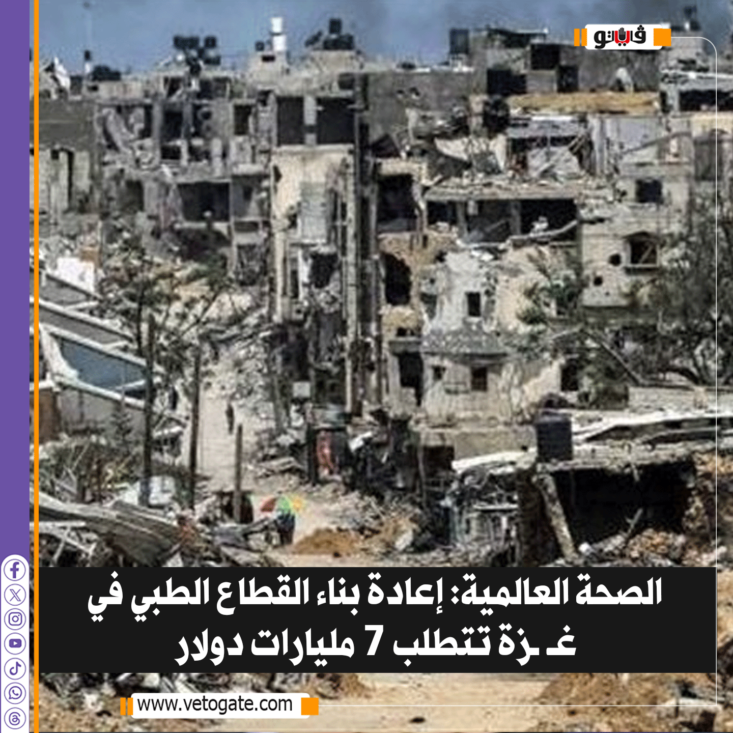 فيتو| الصحة العالمية: إعادة بناء القطاع الطبي في غ زة تتطلب 7 مليارات دولار 