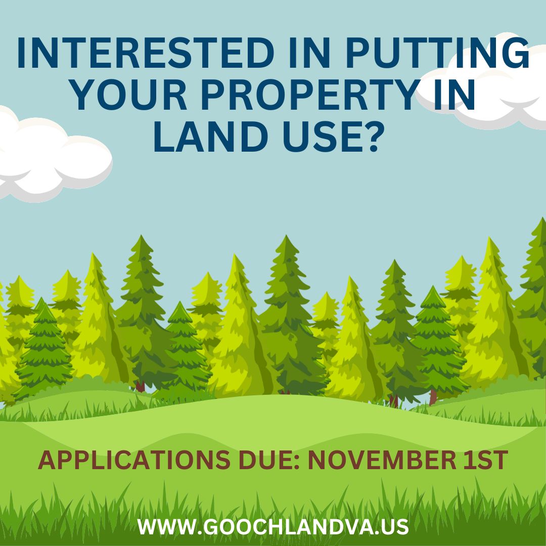 The application period for the Land Use Program is currently open until November 1st. For more information, including requirements, please visit: goochlandva.us/339/Land-Use