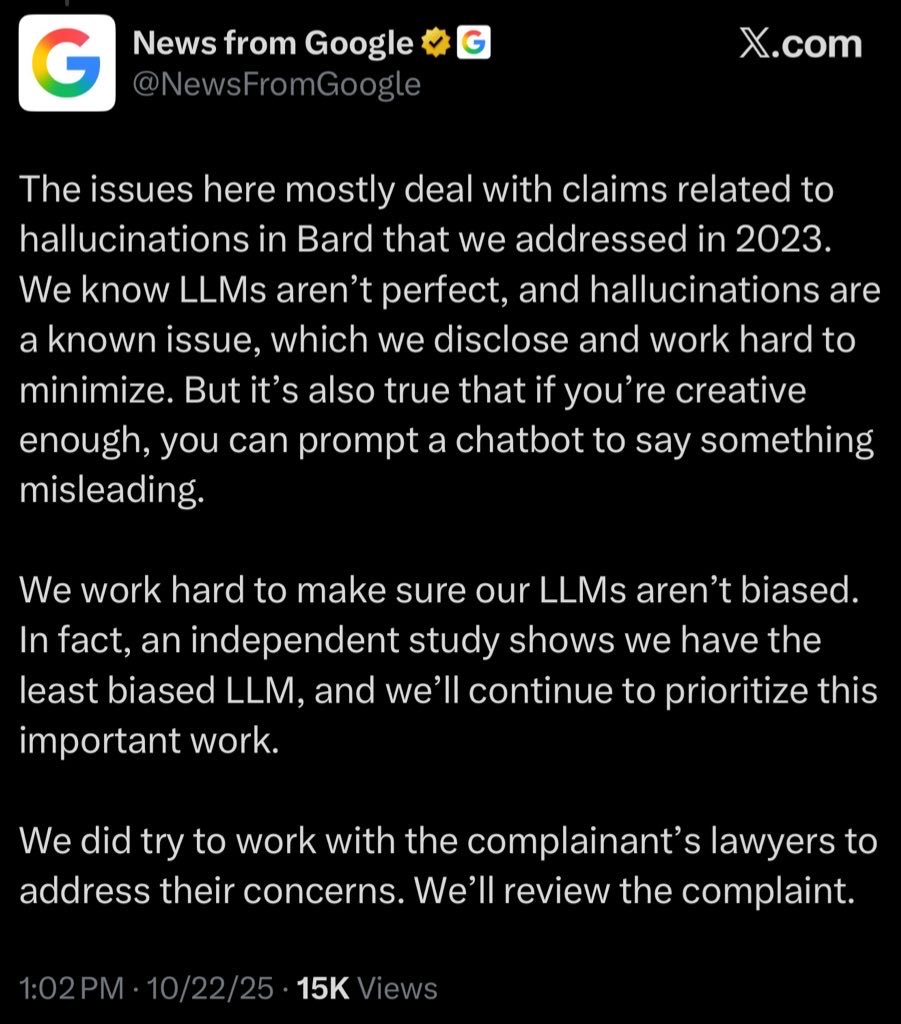 robbystarbuck's tweet photo. Wow. @Google @NewsFromGoogle released this statement about my lawsuit and it’s riddled with lies. First of all, no the claims aren’t mostly related to Bard. Their current @GoogleDeepMind model Gemma has produced more defamatory material than any other model. Gemma alleged child rape, domestic abuse, that I shot someone and more.

Secondly, while they admit their models defame me, they imply "creative" questions prompt the defamation. Journalists have independently reproduced defamatory materials just by asking for my biography. My team has been able to reproduce the materials just by asking for my biography.

And lastly, they made NO serious attempt to fix anything with my lawyers. My lawyers got faceless responses from a no name legal email address where they treated us like a support ticket they wanted to "close out" but never once tried to discuss policy changes with us.

Does @sundarpichai really think this is the right way to handle this? Really!!!??? Infuriating.