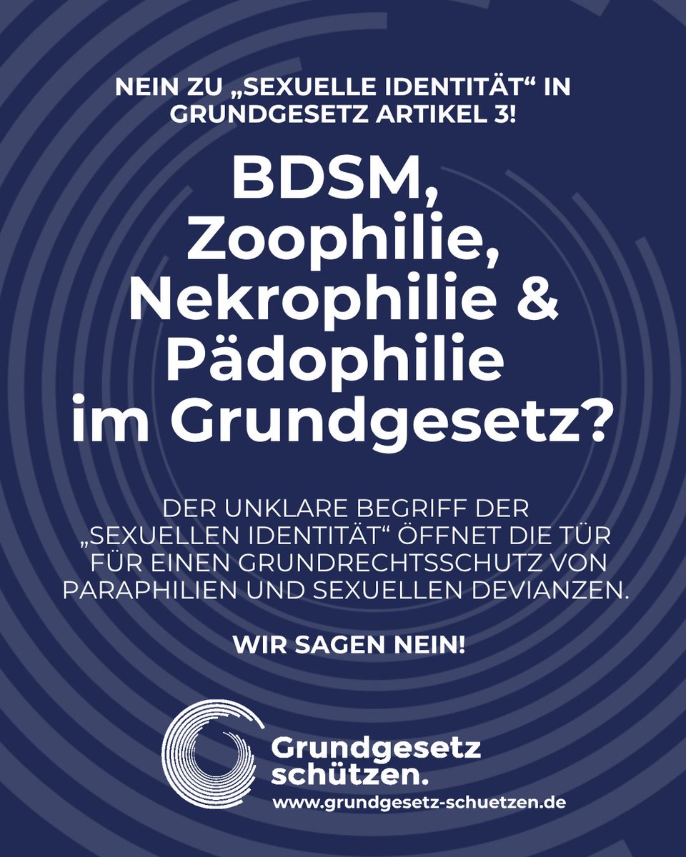 BDSM, Zoophilie, Nekrophilie und Pädophilie im Grundgesetz? Der unklare Begriff der „sexuellen Identität“ öffnet die Tür für einen Grundrechtsschutz von Paraphilien und sexuellen Devianzen. 

Wir sagen NEIN!
Nein zu „sexuelle Identität“ im Grundgesetz!

Hier unterzeichnen: