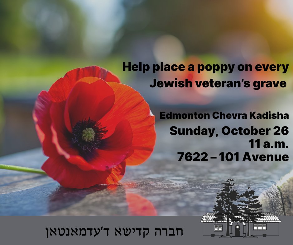 Join Edmonton Chevra Kadisha for a meaningful ceremony to place a poppy on every Jewish veteran’s grave — a heartfelt tradition that reflects our shared commitment to honour those who served our country.

Sunday, October 26
11 a.m.
7622 – 101 Avenue (Old Cemetery)