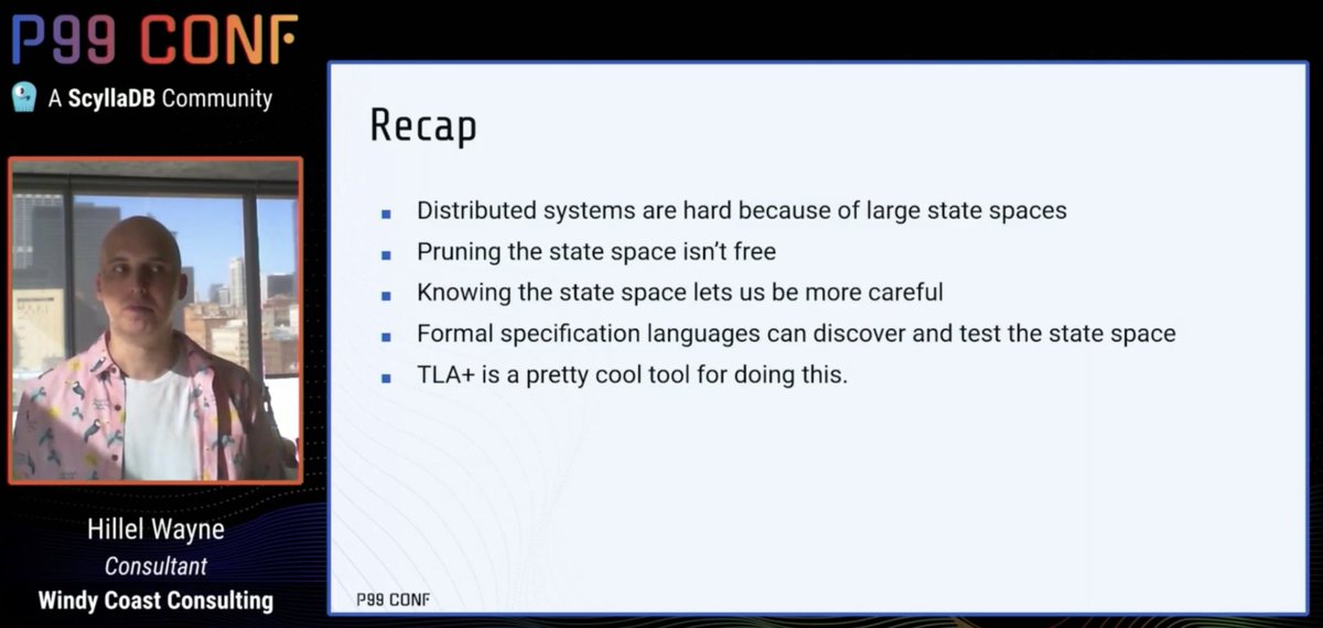 debasishg's tweet image. Hillel Wayne talks about formal specifications and its role in state space management - generate an entire state space and see if any path breaks a property .. TLA+ is a pretty cool tool for this .. #P99CONF #ScyllaDB