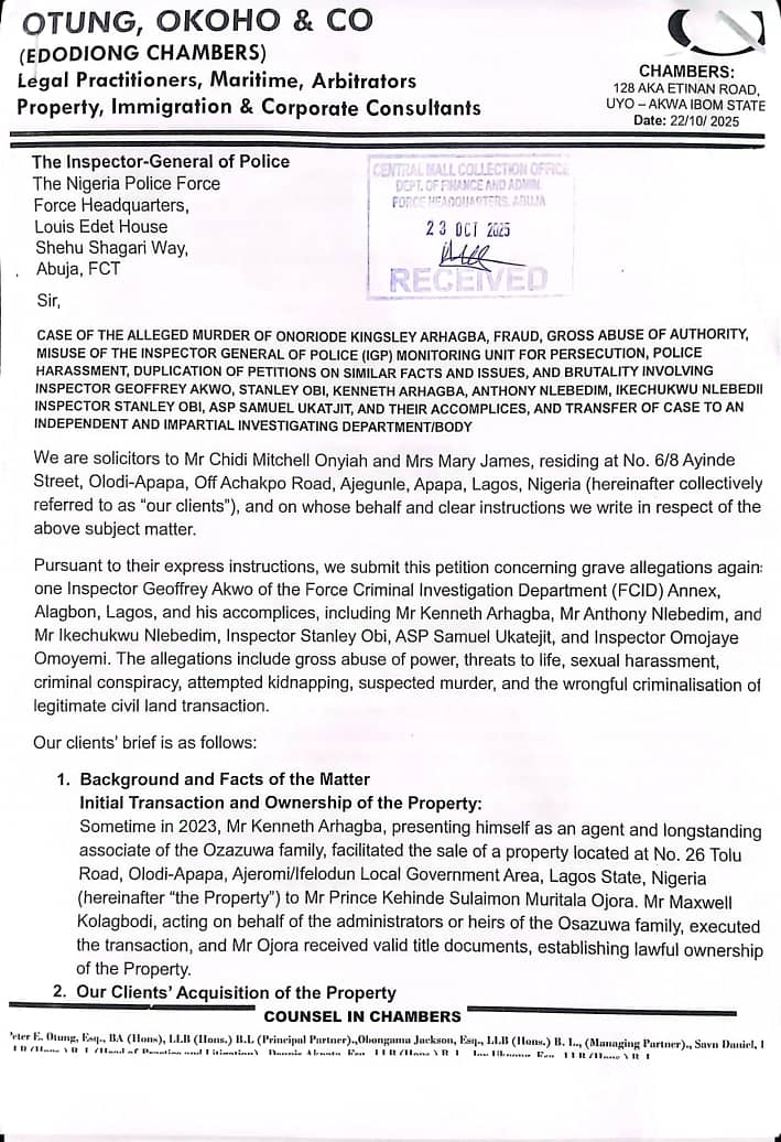 TO WHOM IT MAY CONCERN:

On October 23, 2025, Mr. Chidi Mitchell Onyiah and Ms. Mary James, through their Solicitor, Savn Daniel of Otung, Okoho &amp; Co. (Edodiong Chambers), formally submitted a petition to the Inspector-General of the Nigeria Police Force.

The petition, duly