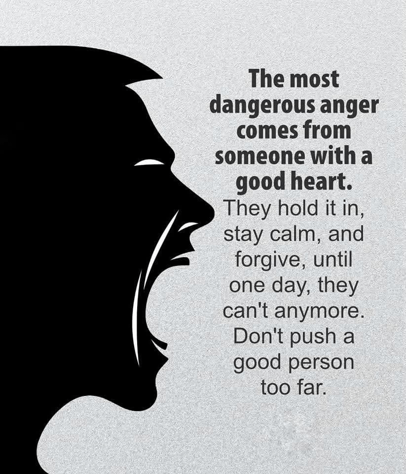 2. "Don't push a good person too far."