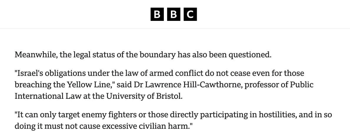 "Israel's obligations under the law of armed conflict do not cease even for those breaching the Yellow Line," said Dr Lawrence Hill-Cawthorne, professor of Public International Law 

"It can only target enemy fighters or those directly participating in hostilities ..."