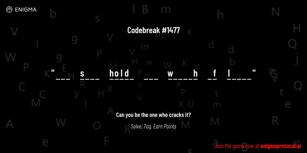 enigmagame's tweet image. New enigma is live. Codebreak #1477.
One phrase. One hour. One shot.
_ _ _ s _ _ _ h o l d _ _ _ _ w _ _ _ _ h _ f l _ _ _ _
Guess it. Submit. Collect points.
Reply with #codebreak "your guess"