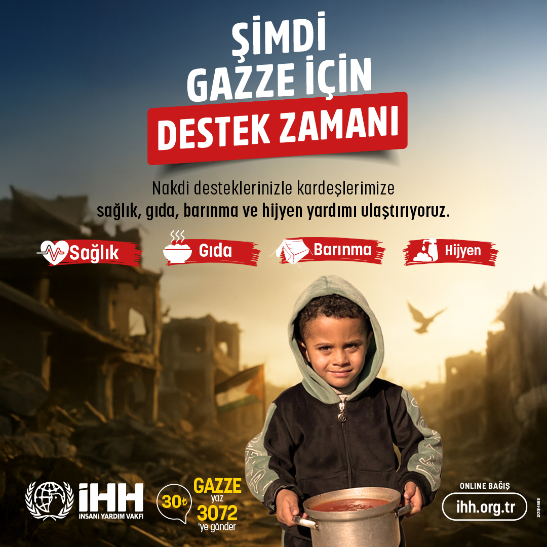 Şimdi Gazze İçin Destek Zamanı

Nakdi desteklerinizle kardeşlerimize sağlık, gıda, barınma ve hijyen yardımı ulaştırıyoruz.

GAZZE yazıp 3072’ye SMS göndererek 30 TL yardımda bulunabilirsiniz.
Online bağış: ihh.org.tr/bagis/filistin…

İnsan Hak ve Hürriyetleri ve İnsani Yardım Vakfı