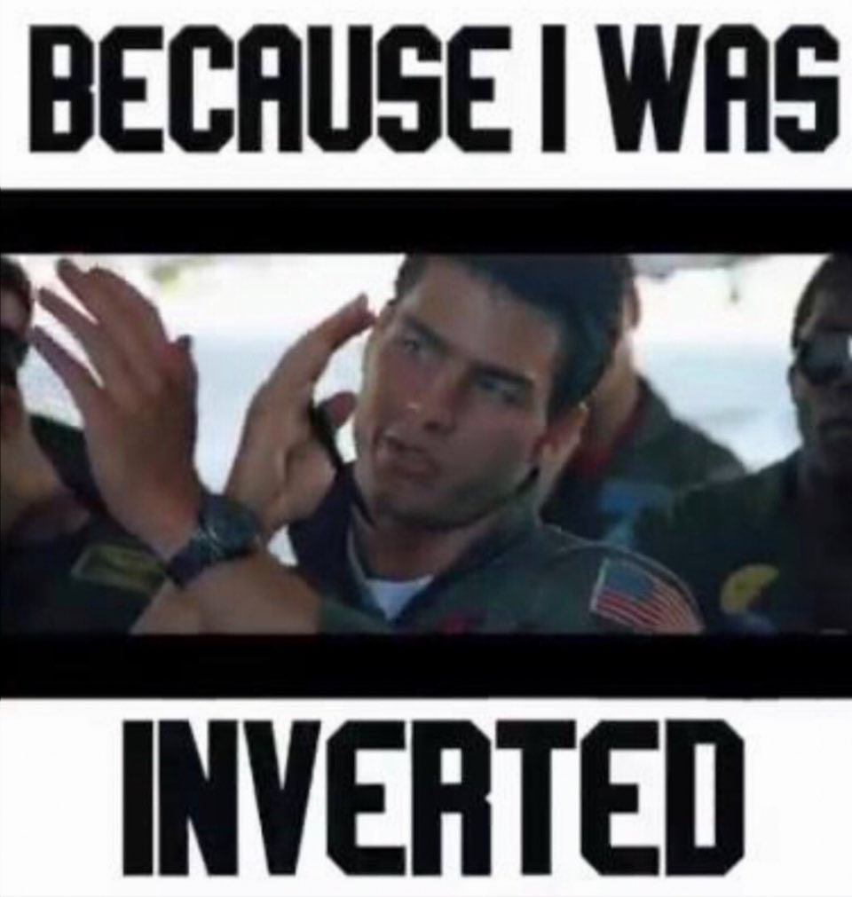 “Because I was inverted”.