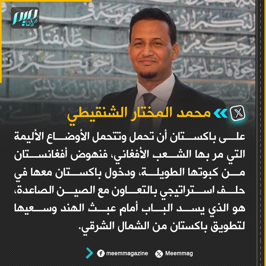 Meemmag's tweet image. الشنقيطي: على باكستان أن تحمل وتتحمل الأوضاع الأليمة التي مر بها الشعب الأفغاني، فنهوض أفغانستان من كبوتها الطويلة، ودخول باكستان معها في حلف استراتيجي بالتعاون مع الصين الصاعدة، هو الذي يسد الباب أمام عبث الهند وسعيها لتطويق باكستان من الشمال الشرقي.