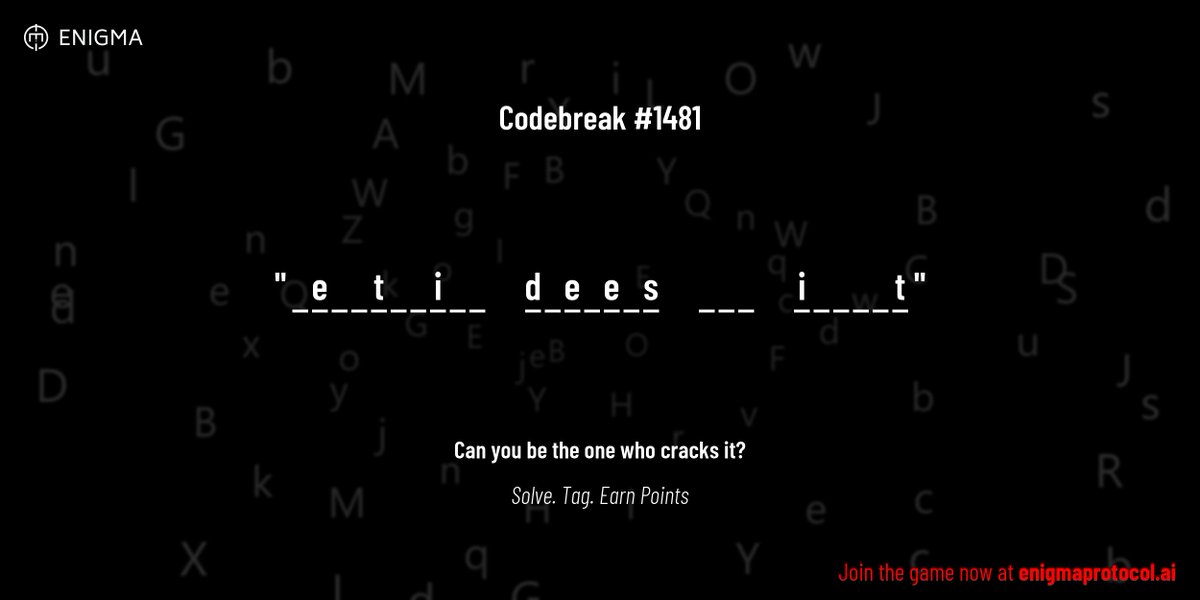 enigmagame's tweet image. New enigma is live. Codebreak #1481.
One phrase. One hour. One shot.
_ e _ _ t _ _ i _ _ d _ e _ e _ s _ _ _ i _ _ _ _ t
Guess it. Submit. Collect points.
Reply with #codebreak "your guess"