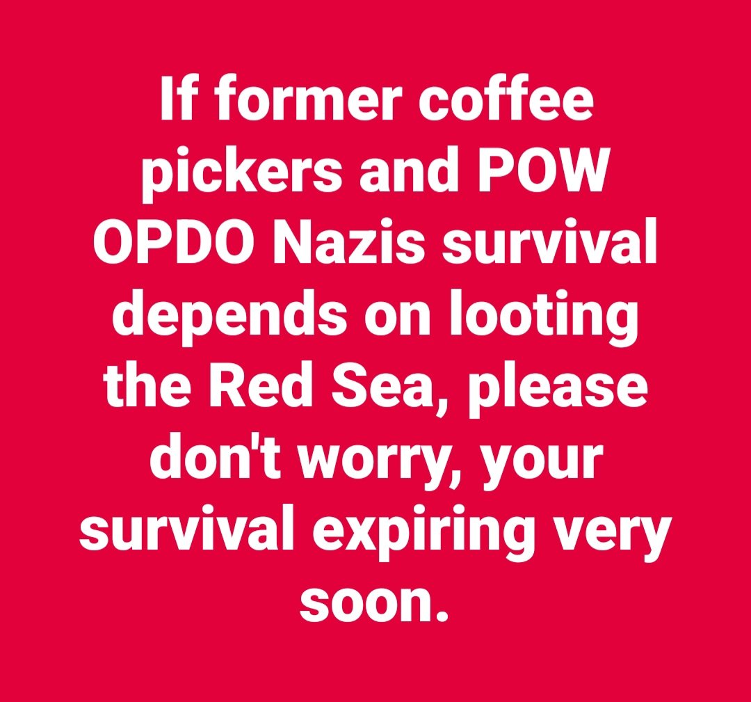 LemlemTigest's tweet image. If #former #coffee #pickers and #POW #OPDO #Nazis #survival #depends on #looting the #Red #Sea, please #don&apos;t #worry, your survival #expiring very #soon.