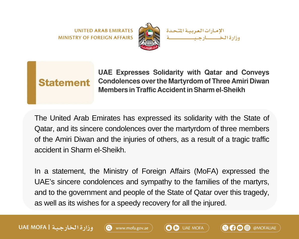 UAE Expresses Solidarity with Qatar and Conveys Condolences over the Martyrdom of Three Amiri Diwan Members in Traffic Accident in Sharm el-Sheikh

mofa.gov.ae/en/mediahub/ne…