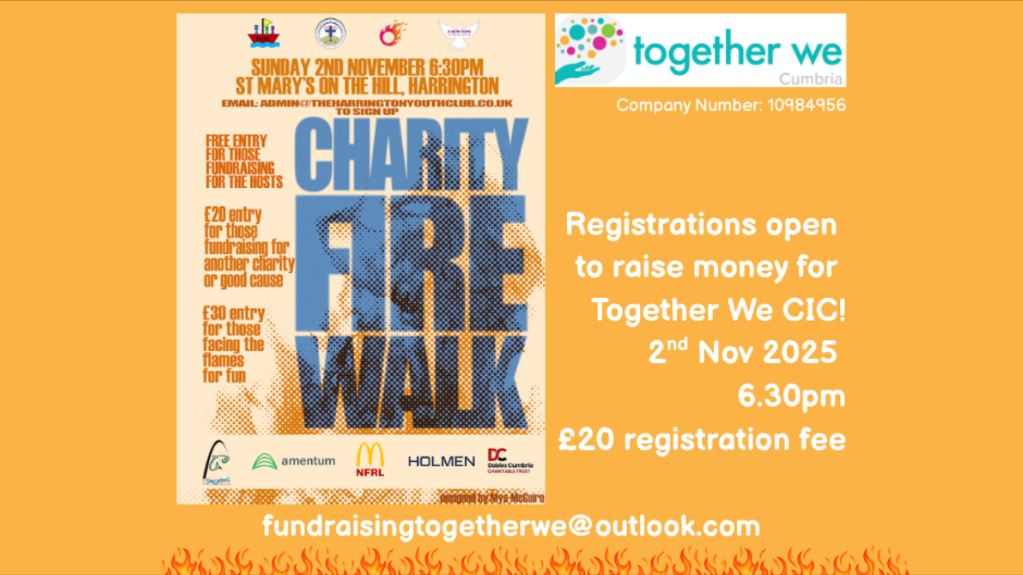 Are you interested in taking part in a fire walk and raising money for us? 

If so, please contact us for more information thank you to The Harrington Youth Club  for allowing us to be part of this event!

Email: fundraisingtogetherwe@outlook.com