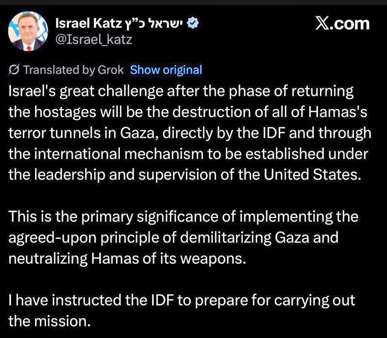 MAJOR BREAKING:🚨 Israeli Minister of Defence Katz is preparing for RENEWED MILITARY ACTION in Gaza.

He is marketing it as a “demilitarization” and “tunnel destruction” campaign suppoeted by AMERICA.

He wants to RESTART the ‘war’ following the RELEASE of Israeli CAPTIVES.