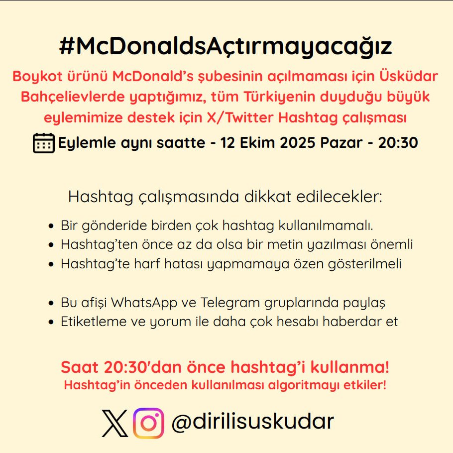 #McDonaldsAçtırmayacağız

Boykot ürünü McDonald’s şubesinin açılmaması için Üsküdar Bahçelievlerde yaptığımız, tüm Türkiyenin duyduğu eylemimize destek için X/Twitter Hashtag çalışması

📅 Eylemle aynı saatte - 12 Ekim 2025 Pazar - 20:30

Saat 20:30'dan önce hashtag’i kullanma!