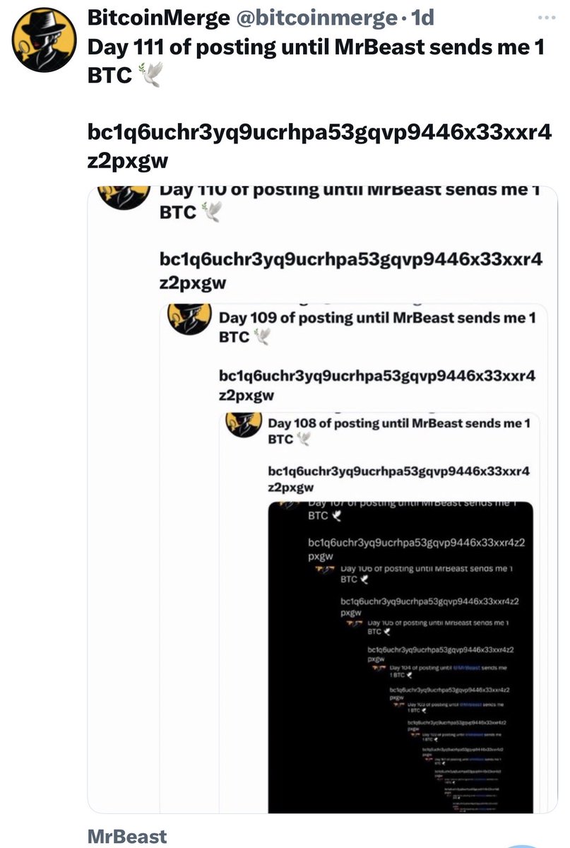 bitcoinmerge's tweet image. Day 112 of posting until MrBeast sends me 1 BTC 🕊️
bc1q6uchr3yq9ucrhpa53gqvp9446x33xxr4z2pxgw