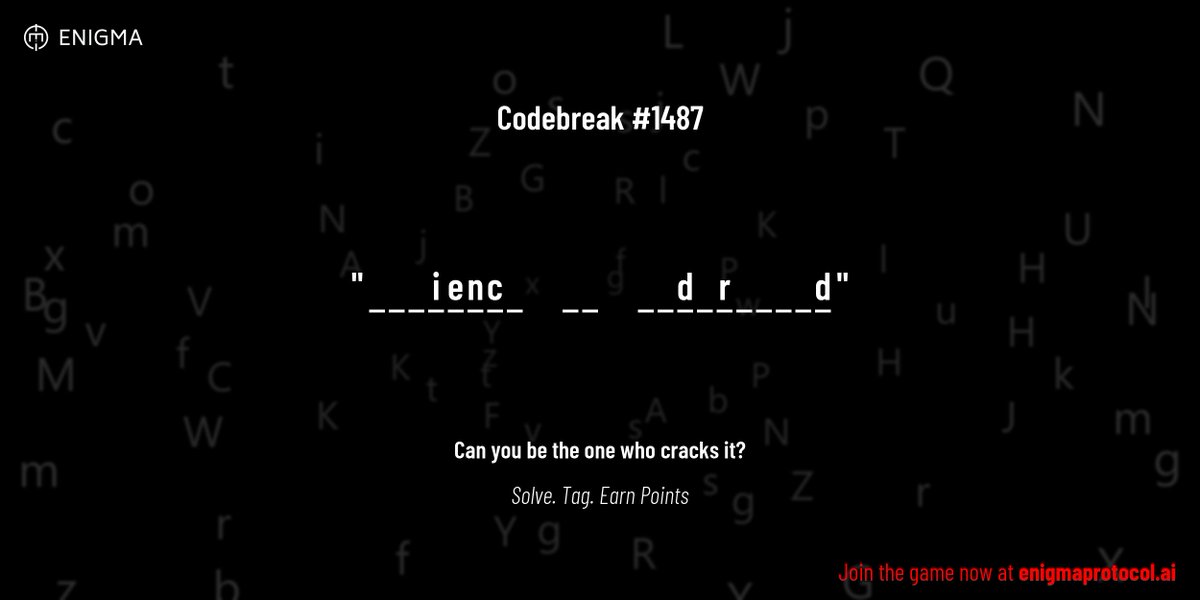 enigmagame's tweet image. New enigma is live. Codebreak #1487.
One phrase. One hour. One shot.
_ _ _ i e n c _ _ _ _ _ d _ r _ _ _ _ d
Guess it. Submit. Collect points.
Reply with #codebreak "your guess"