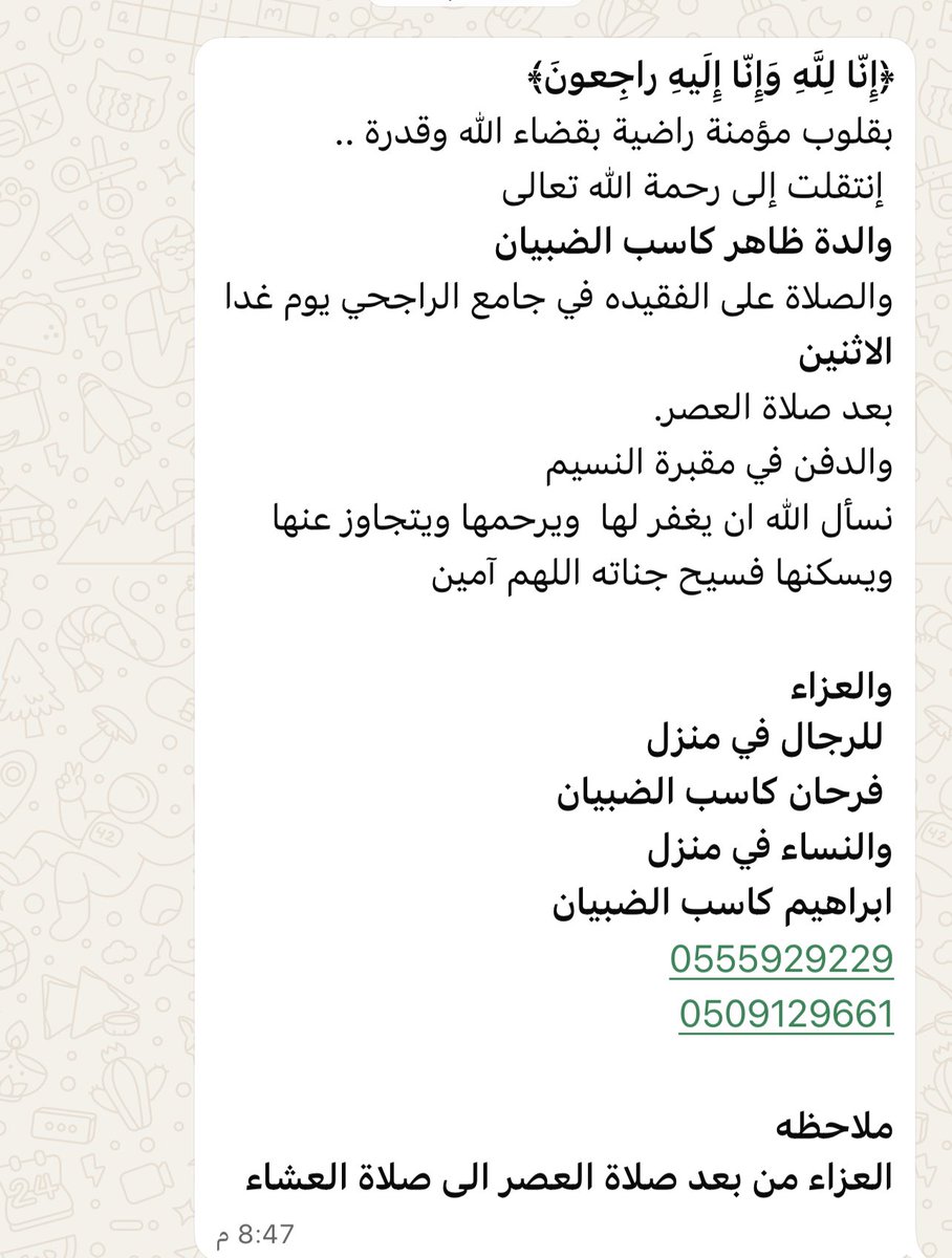 *﴿إِنّا لِلَّهِ وَإِنّا إِلَيهِ راجِعونَ﴾*
بقلوب مؤمنة راضية بقضاء الله وقدرة ..
 إنتقلت إلى رحمة الله تعالى
*والدة ظاهر كاسب الضبيان* 
والصلاة على الفقيده في جامع الراجحي في الرياض يوم غدا *الاثنين* 
بعد صلاة العصر.
والدفن في مقبرة النسيم
نسأل الله لها الرحمة والمغفرة. ⬇️