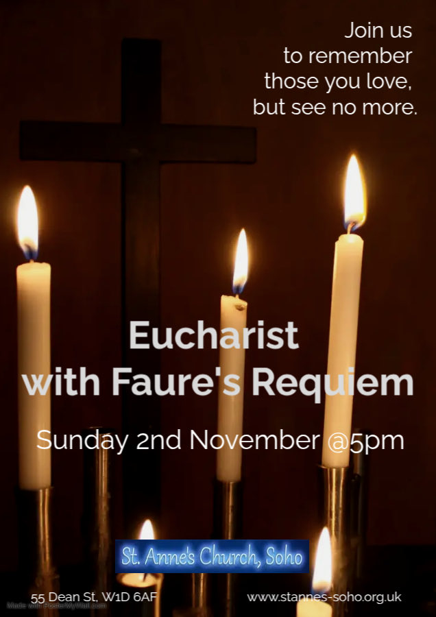 #Soho Join us to remember those you love but see no more. Eucharist with Faure’s Requiem Sunday 2nd November 5pm #SohoLondon 55 Dean Street St Anne’s Soho