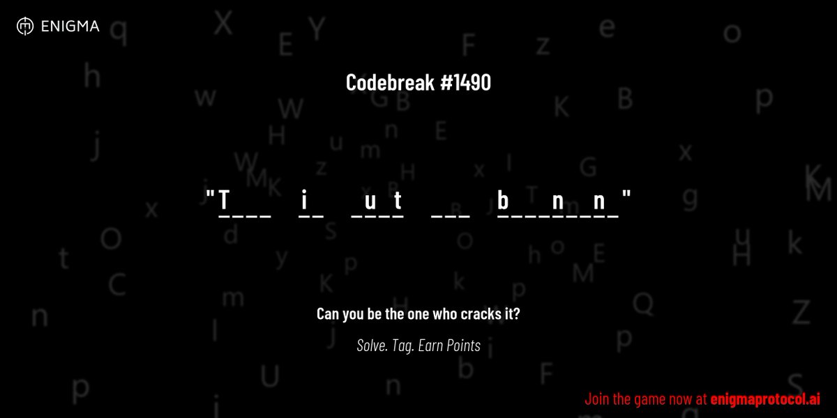 enigmagame's tweet image. New enigma is live. Codebreak #1490.
One phrase. One hour. One shot.
T _ _ _ i _ _ u _ t _ _ _ b _ _ _ n _ _ n _
Guess it. Submit. Collect points.
Reply with #codebreak "your guess"