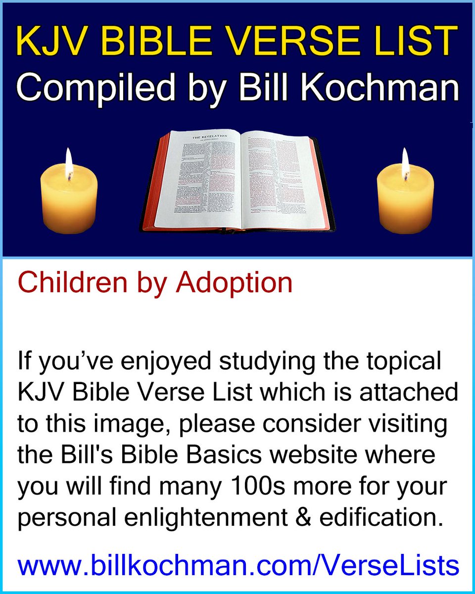 Bill_Kochman's tweet image. CHILDREN BY ADOPTION -- KJV (King James Version) Bible Verse List 

#Scriptures #BibleStudy #BibleVerses #ChildrenByAdoption #ChildrenThroughAdoption #Adoption

&quot;But as many as received him, to them gave he power to become the sons of God, even to them that believe on his name...