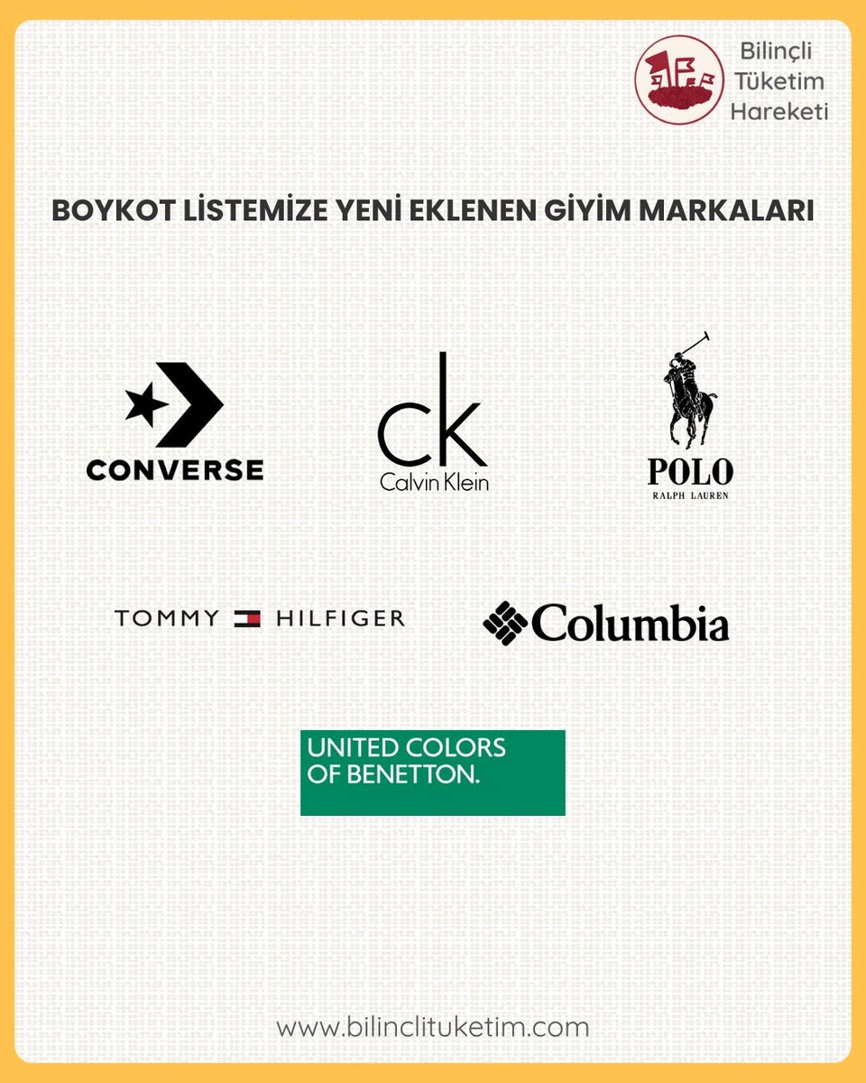 Değerli Bilinçli Tüketiciler,

Calvin Klein, Columbia, Converse,  Ralph Lauren, Tommy Hilfiger ve U.C. Benetton isimli markalar; sattıkları bazı ürünlerin üretimini gayrimeşru İsrail yerleşimlerinde üretim yapan Delta Galil Industries isimli şirkete yaptırdıkları için boykot