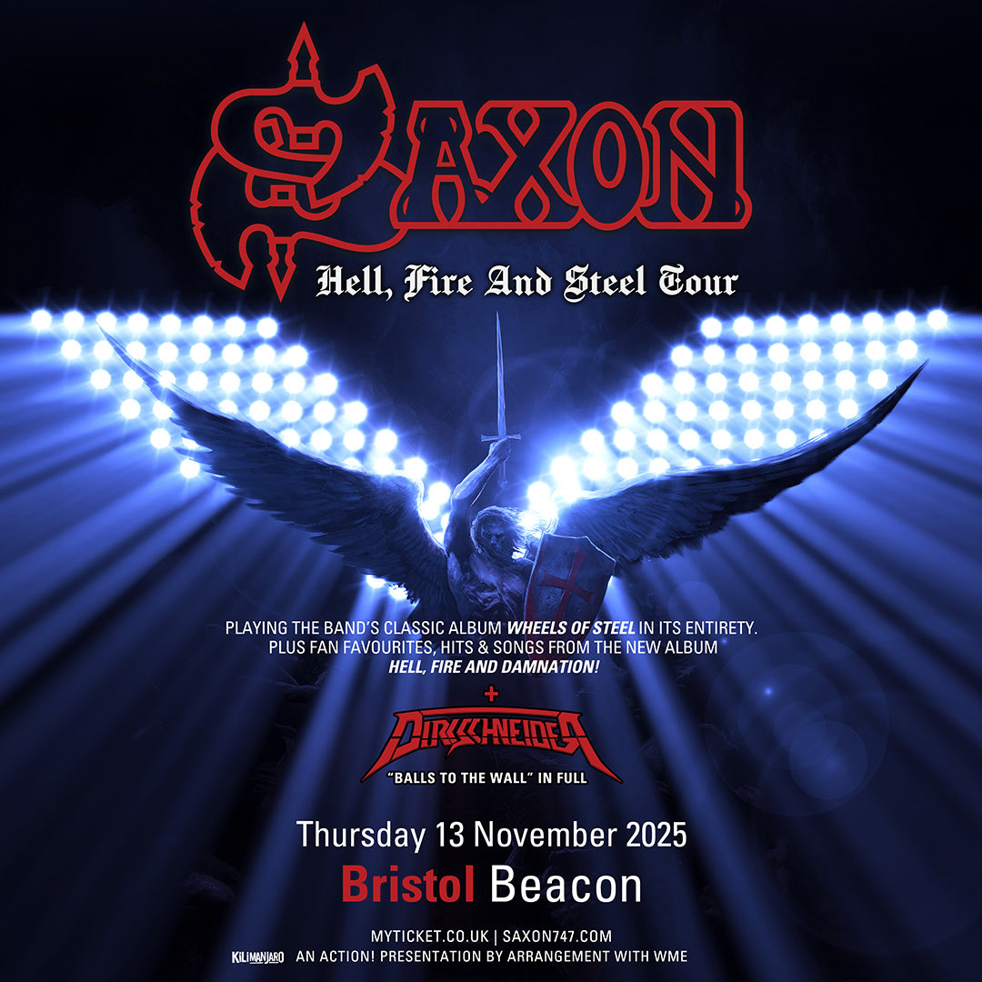 Bristol - Under 100 tickets left to see the mighty Saxon playing at the Bristol Beacon on November 13th for what promises to be a very special night as the band perform Wheels of Steel in Full for the last time ever in Bristol as well as other favourites &amp; hits from across the