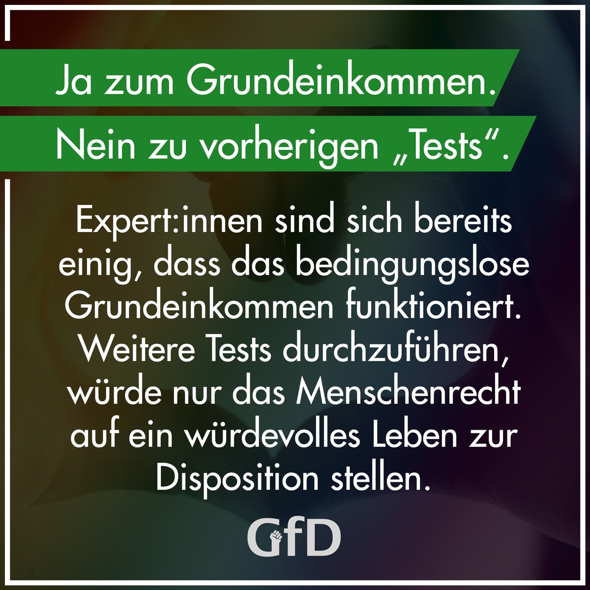 Das bedingungslose Grundeinkommen muss sofort eingeführt werden. Nicht nur in Hamburg, sondern bestenfalls in der gesamten Europäischen Union. Vorherige Modellversuche sind weder zielführend noch geboten. Es geht hier nicht um Zahlen oder Fakten, sondern um Menschen.