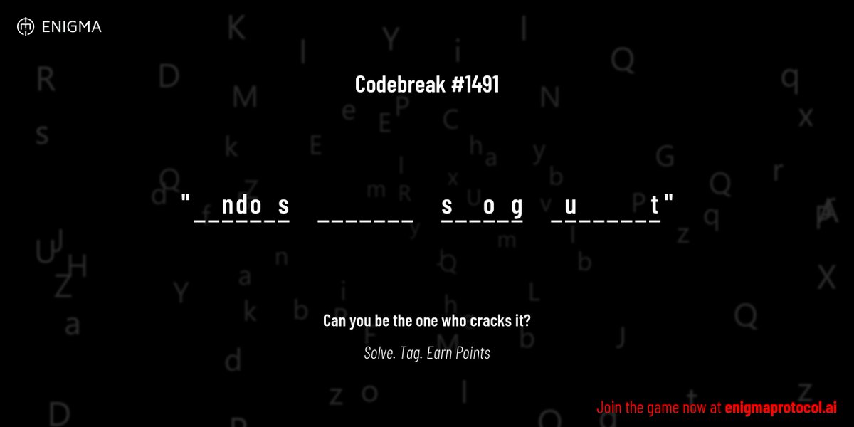 enigmagame's tweet image. New enigma is live. Codebreak #1491.
One phrase. One hour. One shot.
_ _ n d o _ s _ _ _ _ _ _ _ s _ _ o _ g _ u _ _ _ _ _ t
Guess it. Submit. Collect points.
Reply with #codebreak "your guess"