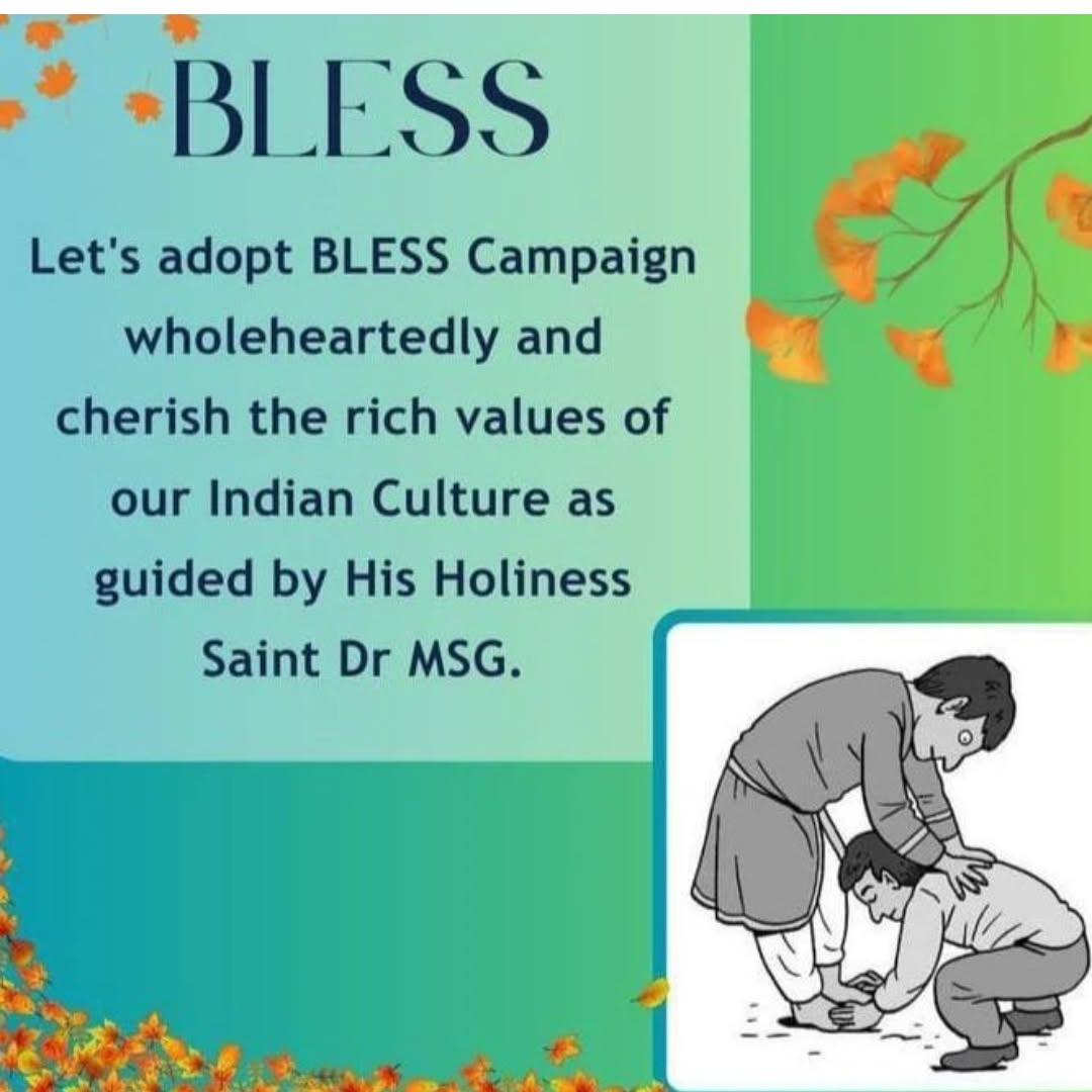 आज युवा अपने पारिवारिक मूल्यों और संस्कृति को भूल रहे हैं,वे अपने बुजुर्गों का अनादर करते हैं।हमारी संस्कृति को बचाने के लिए SaintGurmeetRamRahimSingh ने BlessCampaign शुरू किया,जिसमें बच्चों को परिवार केसभी सदस्यों का सम्मान करना चाहिए और सुबह उनके पैर छूने चाहिए। 
#GetBlessings