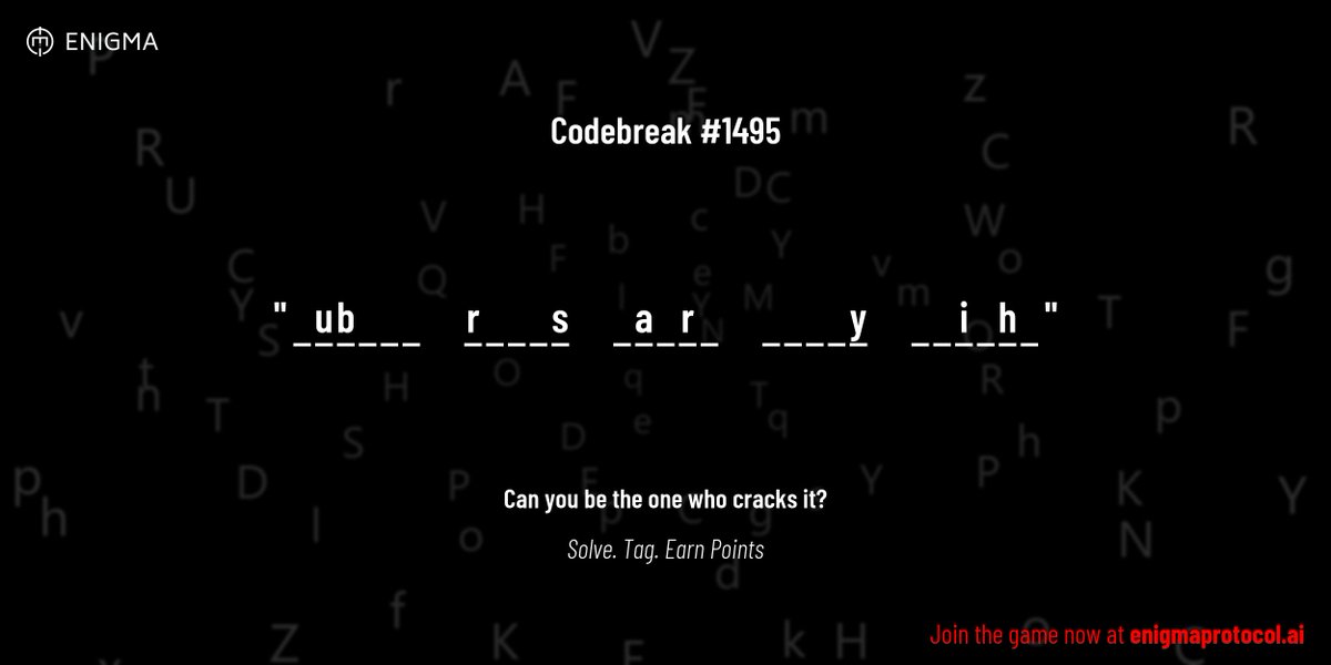 enigmagame's tweet image. New enigma is live. Codebreak #1495.
One phrase. One hour. One shot.
_ u b _ _ _ r _ _ _ s _ a _ r _ _ _ _ _ y _ _ i _ h _
Guess it. Submit. Collect points.
Reply with #codebreak "your guess"