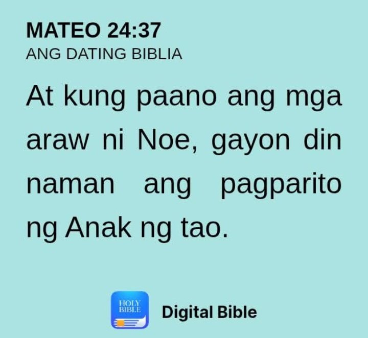 MATEO 24:38-39 
38. Sapagka’t gaya ng mga araw bago nagkagunaw, sila’y nagsisikain at nagsisiinom, at nangagaasawa at pinapapagaasawa, hanggang sa araw na pumasok si Noe sa daong, 
39. At hindi nila nalalaman hanggang sa dumating ang paggunaw,