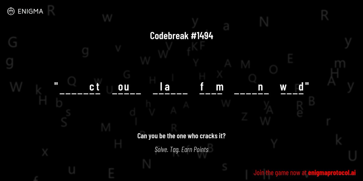 enigmagame's tweet image. New enigma is live. Codebreak #1494.
One phrase. One hour. One shot.
_ _ _ _ _ c t _ o u _ _ _ l a _ _ _ f _ _ m _ _ _ _ n _ w _ _ d
Guess it. Submit. Collect points.
Reply with #codebreak "your guess"