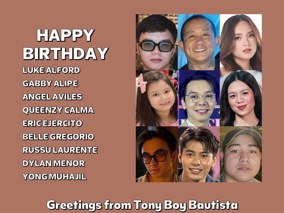 Happy Birthday Luke Alford, Gabby Alipe, Angel Aviles, Queenzy Calma, Eric Ejercito, Belle Gregorio, Russu Laurente, Dylan Menor and Yong Muhajil. Greetings from Tony Boy Bautista.