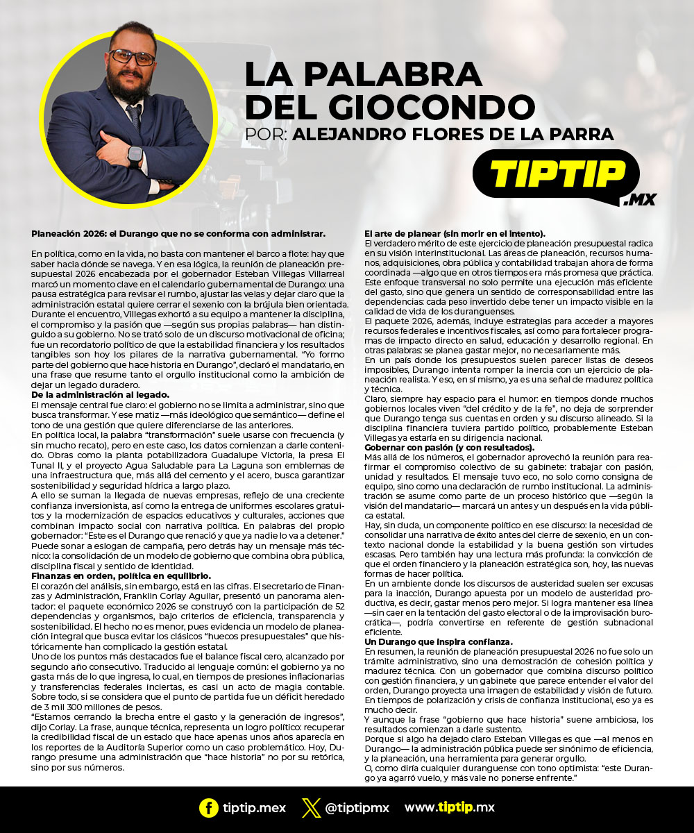Tip...Tip... (@tiptipmx) on Twitter photo La Palabra del Giocondo
Por: <a href="/AlejandroFdelaP/">El Giocondo </a>
Planeación 2026: el Durango que no se conforma con administrar. La Palabra del Giocondo
Por: <a href="/AlejandroFdelaP/">El Giocondo </a>
Planeación 2026: el Durango que no se conforma con administrar.