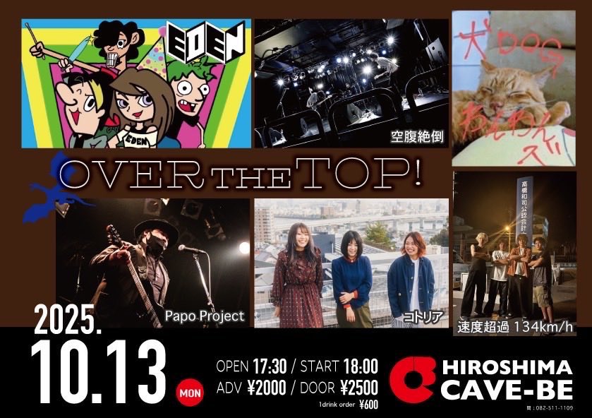 【本日の公演】
10月13日(月)

「OVER THE TOP!」

open 17:30 / start 18:00
当日 ¥ 2,500 (1drink ¥600)

[cast]
EDEN
犬 DOG わんわんズ
空腹絶倒
コトリア
Papo Project
速度超過 134km/h
