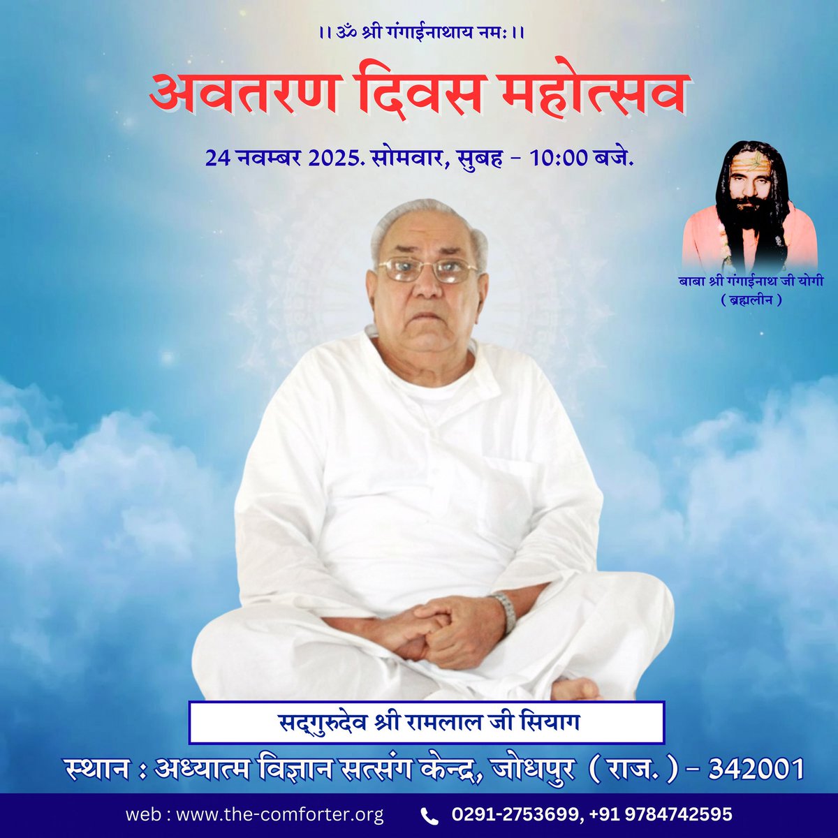 समस्त साधकों को अत्यंत हर्ष के साथ सूचित किया जाता है कि हर वर्ष की भांति समर्थ सद्गुरुदेव श्री रामलाल जी सियाग का दिव्य अवतरण दिवस आगामी 24 नवम्बर, 2025, सोमवार प्रातः 10:00 बजे से अध्यात्म विज्ञान सत्संग केंद्र, जोधपुर आश्रम में पूर्ण श्रद्धा और समर्पण से मनाया जाएगा ।