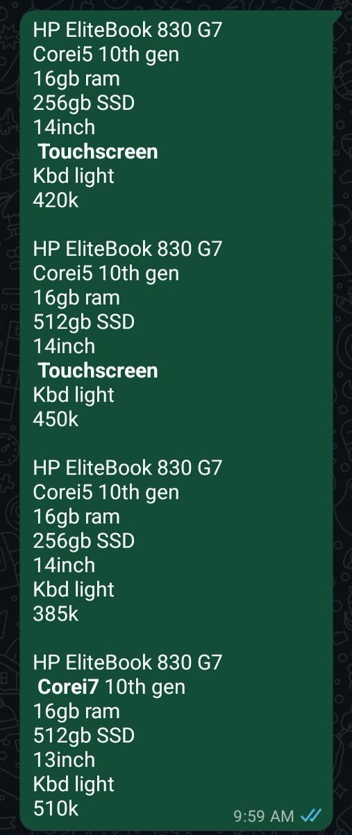 HP EliteBook 830 G7
Corei5 / i7 10th gen 
16gb ram 
256gb / 512gb  SSD 
14inch
 Touch nd NonTouch screen 
Kbd light

Check 4th Frame for Price