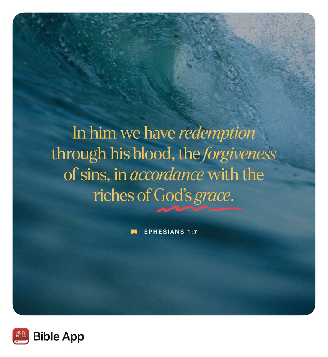 “In him we have redemption through his blood, the forgiveness of sins, in accordance with the riches of God’s grace”
Ephesians 1:7 NIV

#Verseoftheday