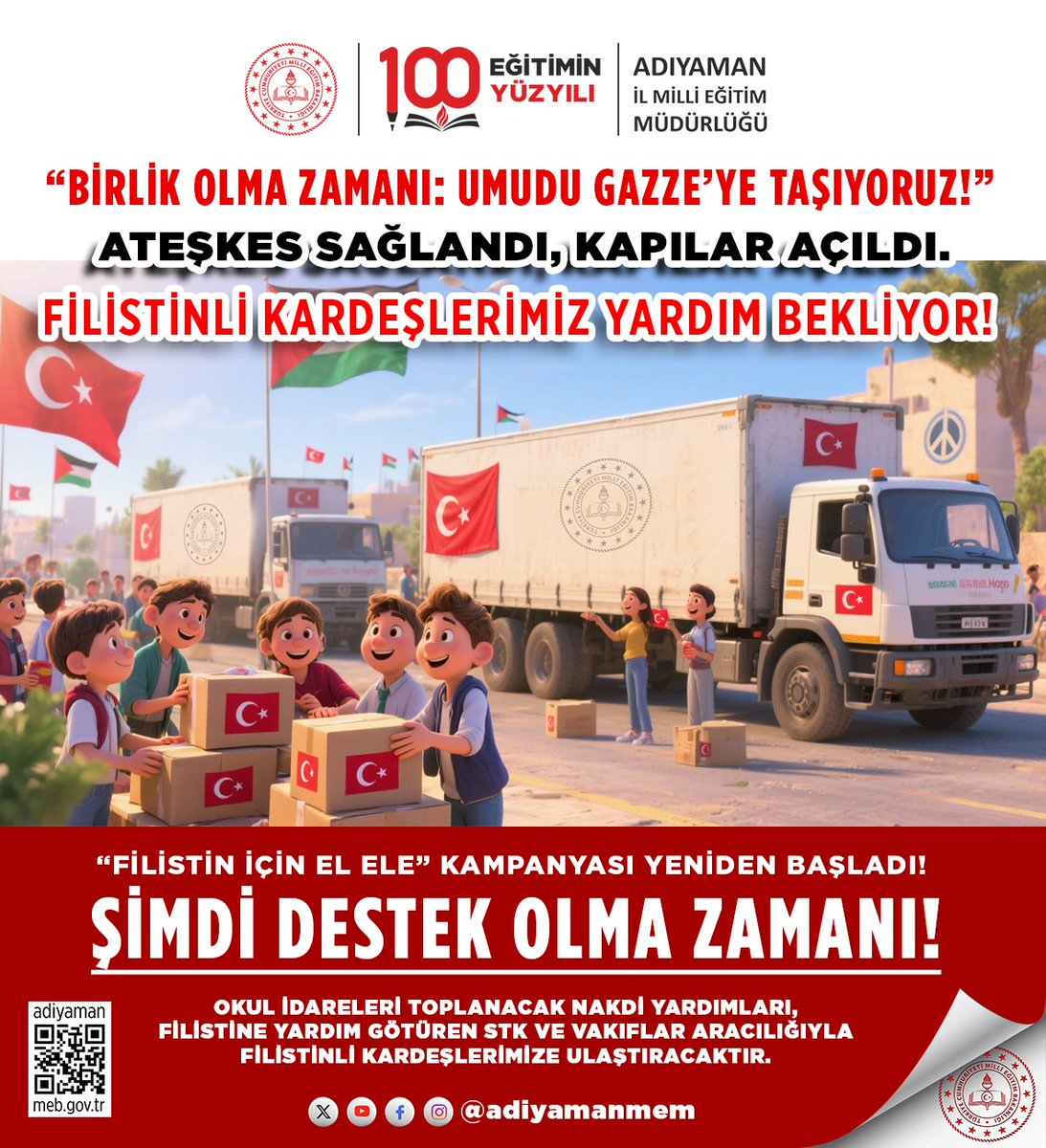 🇹🇷 🇵🇸 “Birlik Olma Zamanı: Umudu Gazze’ye Taşıyoruz!” 🕊

Ateşkes sağlandı, kapılar açıldı…
Filistinli kardeşlerimiz bizlerden gelecek yardımı bekliyor.

📢 Adıyaman İl Millî Eğitim Müdürlüğü olarak, Filistin’deki kardeşlerimiz için yeniden el ele veriyoruz!

Ablukanın