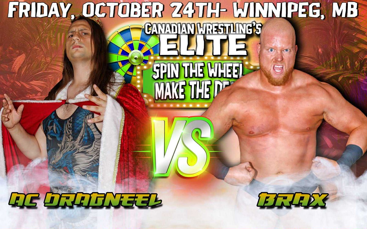 Oct 24 <a href="/CWECanada/">Canadian Wrestling's Elite</a> Spin The Wheel Make The Deal- Winnipeg, Manitoba:

2025 King Of Transcona <a href="/AC_DRAGNEEL/">AC Dragneel</a>  vs. "The Monster" BRAX